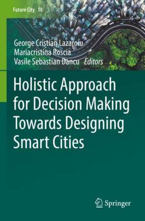 Holistic Approach for Decision Making Towards Designing Smart Cities de George Cristian Lazaroiu