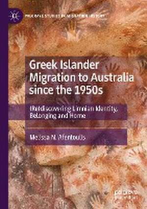 Greek Islander Migration to Australia since the 1950s: (Re)discovering Limnian Identity, Belonging and Home de Melissa N. Afentoulis