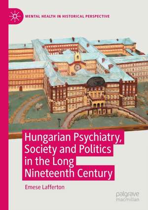 Hungarian Psychiatry, Society and Politics in the Long Nineteenth Century de Emese Lafferton