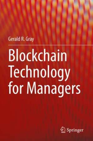 Blockchain Technology for Managers de Gerald R. Gray