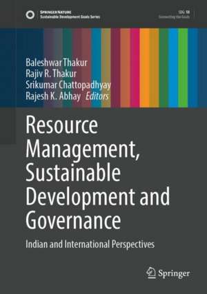 Resource Management, Sustainable Development and Governance: Indian and International Perspectives de Baleshwar Thakur