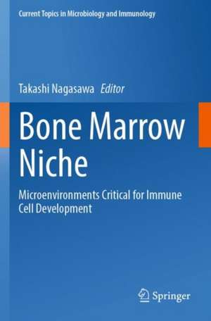 Bone Marrow Niche: Microenvironments Critical for Immune Cell Development de Takashi Nagasawa