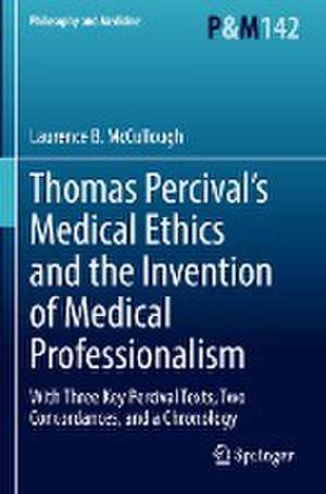 Thomas Percival’s Medical Ethics and the Invention of Medical Professionalism: With Three Key Percival Texts, Two Concordances, and a Chronology de Laurence B. McCullough