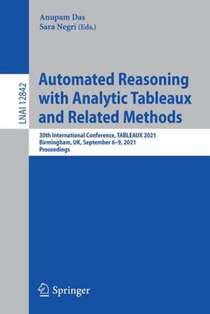 Automated Reasoning with Analytic Tableaux and Related Methods: 30th International Conference, TABLEAUX 2021, Birmingham, UK, September 6–9, 2021, Proceedings de Anupam Das