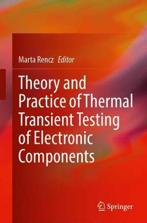 Theory and Practice of Thermal Transient Testing of Electronic Components de Marta Rencz