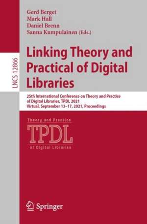 Linking Theory and Practice of Digital Libraries: 25th International Conference on Theory and Practice of Digital Libraries, TPDL 2021, Virtual Event, September 13–17, 2021, Proceedings de Gerd Berget