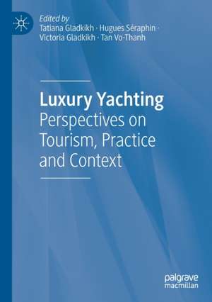 Luxury Yachting: Perspectives on Tourism, Practice and Context de Tatiana Gladkikh