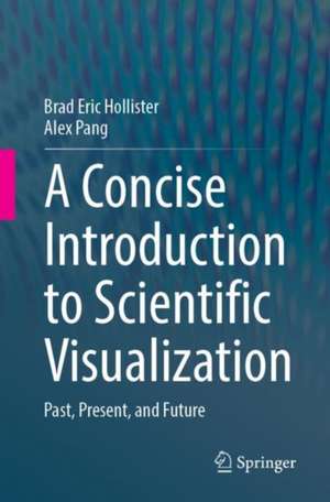 A Concise Introduction to Scientific Visualization: Past, Present, and Future de Brad Eric Hollister