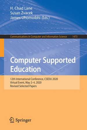 Computer Supported Education: 12th International Conference, CSEDU 2020, Virtual Event, May 2–4, 2020, Revised Selected Papers de H. Chad Lane