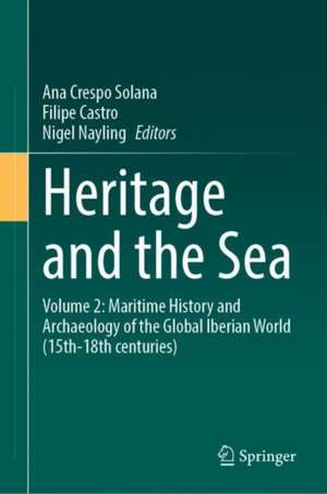 Heritage and the Sea: Volume 2: Maritime History and Archaeology of the Global Iberian World (15th–18th centuries) de Ana Crespo Solana