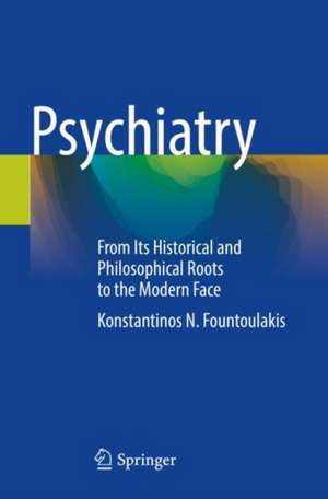 Psychiatry: From Its Historical and Philosophical Roots to the Modern Face de Konstantinos N. Fountoulakis