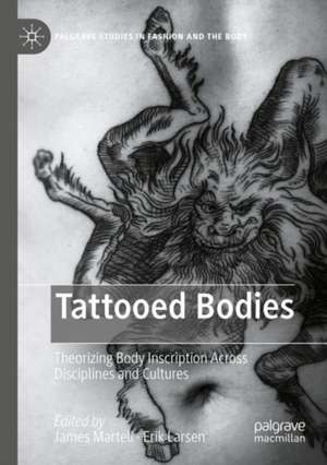 Tattooed Bodies: Theorizing Body Inscription Across Disciplines and Cultures de James Martell