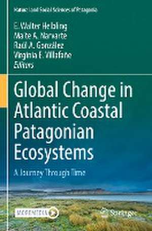 Global Change in Atlantic Coastal Patagonian Ecosystems: A Journey Through Time de E. Walter Helbling