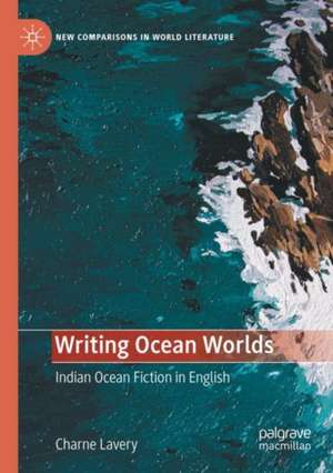 Writing Ocean Worlds: Indian Ocean Fiction in English de Charne Lavery