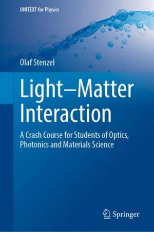 Light–Matter Interaction: A Crash Course for Students of Optics, Photonics and Materials Science de Olaf Stenzel