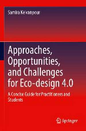 Approaches, Opportunities, and Challenges for Eco-design 4.0: A Concise Guide for Practitioners and Students de Samira Keivanpour