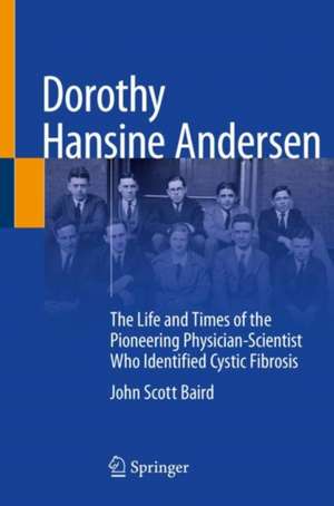 Dorothy Hansine Andersen: The Life and Times of the Pioneering Physician-Scientist Who Identified Cystic Fibrosis de John Scott Baird