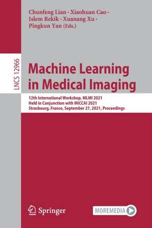 Machine Learning in Medical Imaging: 12th International Workshop, MLMI 2021, Held in Conjunction with MICCAI 2021, Strasbourg, France, September 27, 2021, Proceedings de Chunfeng Lian