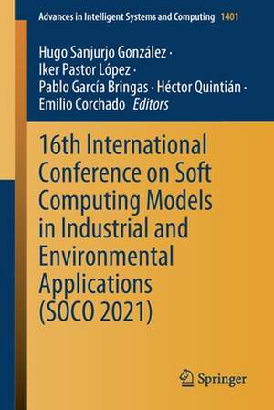 16th International Conference on Soft Computing Models in Industrial and Environmental Applications (SOCO 2021) de Hugo Sanjurjo González