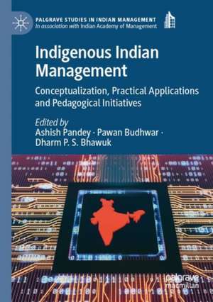 Indigenous Indian Management: Conceptualization, Practical Applications and Pedagogical Initiatives de Ashish Pandey