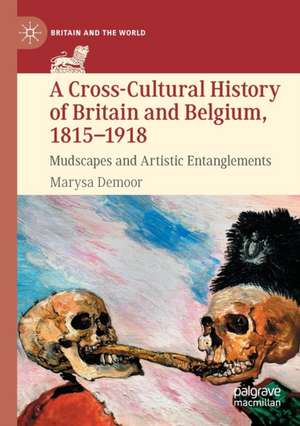 A Cross-Cultural History of Britain and Belgium, 1815–1918: Mudscapes and Artistic Entanglements de Marysa Demoor