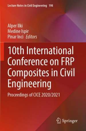 10th International Conference on FRP Composites in Civil Engineering: Proceedings of CICE 2020/2021 de Alper Ilki