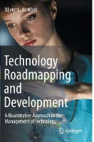 Technology Roadmapping and Development: A Quantitative Approach to the Management of Technology de Olivier L. De Weck