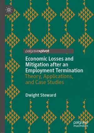 Economic Losses and Mitigation after an Employment Termination: Theory, Applications, and Case Studies de Dwight Steward