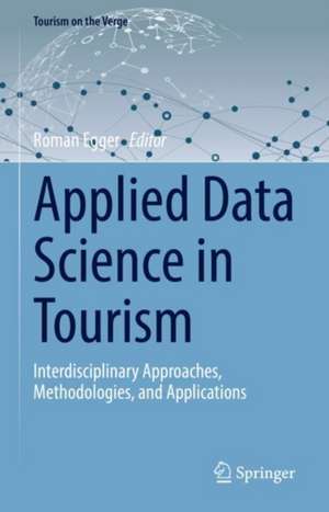 Applied Data Science in Tourism: Interdisciplinary Approaches, Methodologies, and Applications de Roman Egger