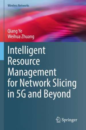 Intelligent Resource Management for Network Slicing in 5G and Beyond de Qiang Ye