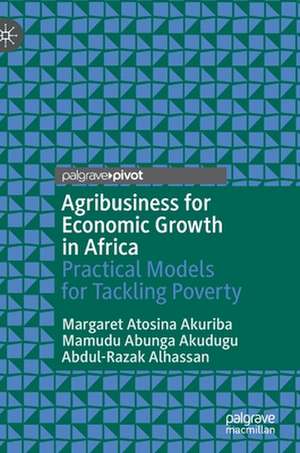 Agribusiness for Economic Growth in Africa: Practical Models for Tackling Poverty de Margaret Atosina Akuriba