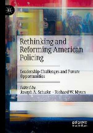 Rethinking and Reforming American Policing: Leadership Challenges and Future Opportunities de Joseph A. Schafer