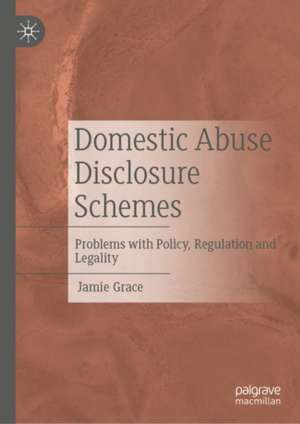 Domestic Abuse Disclosure Schemes: Problems with Policy, Regulation and Legality de Jamie Grace