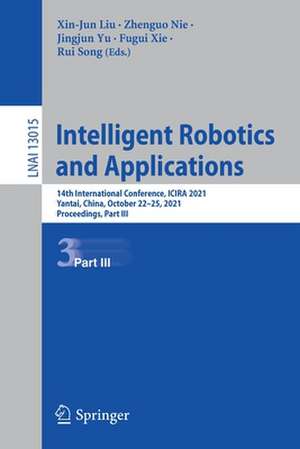 Intelligent Robotics and Applications: 14th International Conference, ICIRA 2021, Yantai, China, October 22–25, 2021, Proceedings, Part III de Xin-Jun Liu