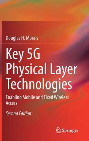 Key 5G Physical Layer Technologies: Enabling Mobile and Fixed Wireless Access de Douglas H. Morais