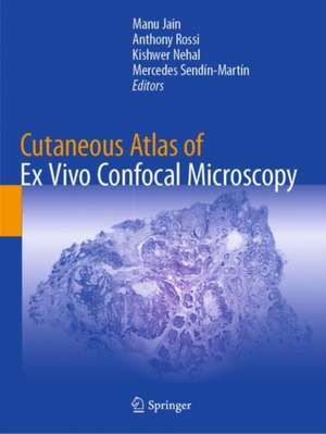 Cutaneous Atlas of Ex Vivo Confocal Microscopy de Manu Jain