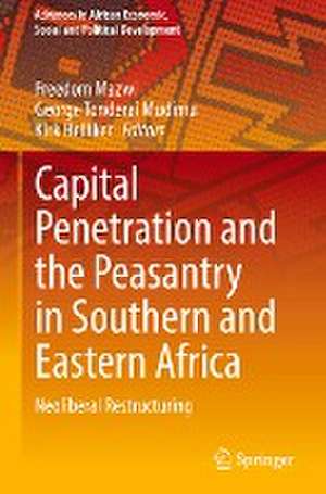 Capital Penetration and the Peasantry in Southern and Eastern Africa: Neoliberal Restructuring de Freedom Mazwi