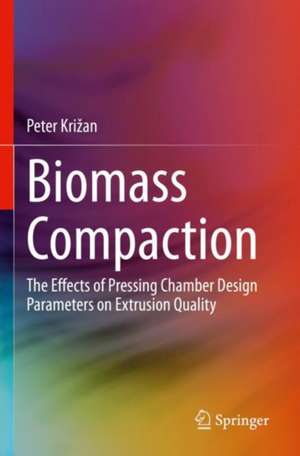 Biomass Compaction: The Effects of Pressing Chamber Design Parameters on Extrusion Quality de Peter Križan