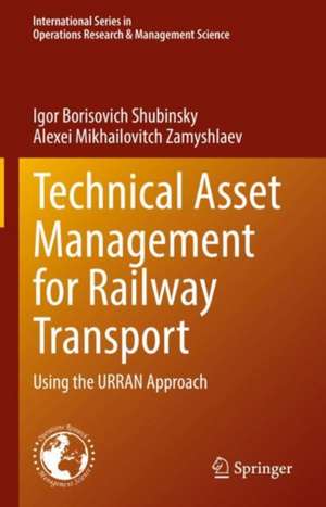 Technical Asset Management for Railway Transport: Using the URRAN Approach de Igor Borisovich Shubinsky