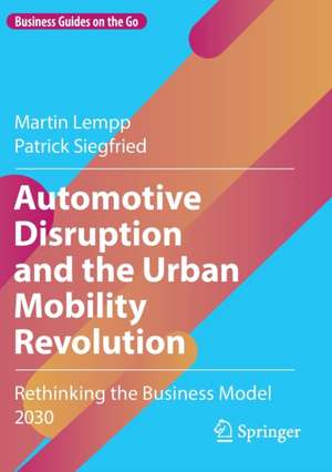 Automotive Disruption and the Urban Mobility Revolution: Rethinking the Business Model 2030 de Martin Lempp