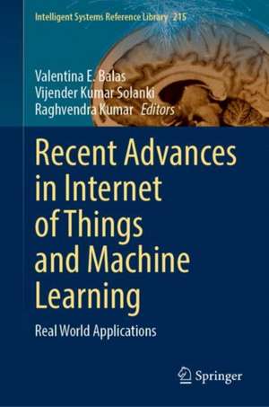 Recent Advances in Internet of Things and Machine Learning: Real-World Applications de Valentina E. Balas