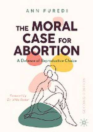 The Moral Case for Abortion: A Defence of Reproductive Choice de Ann Furedi