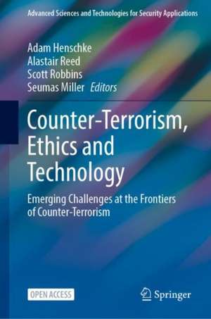 Counter-Terrorism, Ethics and Technology: Emerging Challenges at the Frontiers of Counter-Terrorism de Adam Henschke