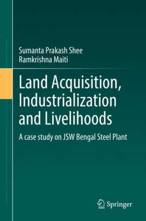 Land Acquisition, Industrialization and Livelihoods: A case study on JSW Bengal Steel Plant de Sumanta Prakash Shee