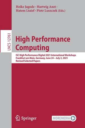 High Performance Computing: ISC High Performance Digital 2021 International Workshops, Frankfurt am Main, Germany, June 24 – July 2, 2021, Revised Selected Papers de Heike Jagode