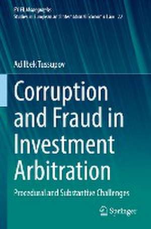 Corruption and Fraud in Investment Arbitration: Procedural and Substantive Challenges de Adilbek Tussupov