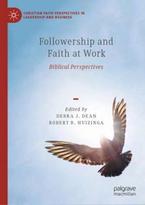 Followership and Faith at Work: Biblical Perspectives de Debra J. Dean