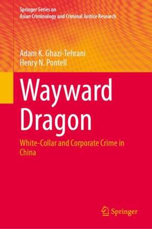 Wayward Dragon: White-Collar and Corporate Crime in China de Adam K. Ghazi-Tehrani