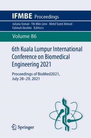 6th Kuala Lumpur International Conference on Biomedical Engineering 2021: Proceedings of BioMed2021, July 28-29, 2021 de Juliana Usman