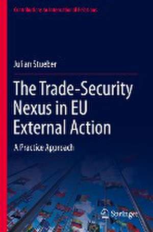 The Trade-Security Nexus in EU External Action: A Practice Approach de Julian Stueber